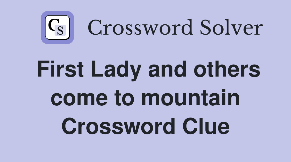 First Lady and others come to mountain Crossword Clue