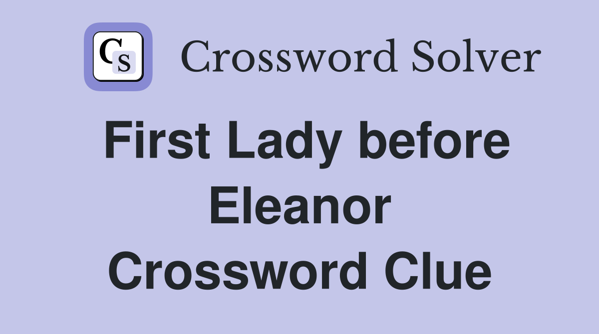 First Lady before Eleanor Crossword Clue