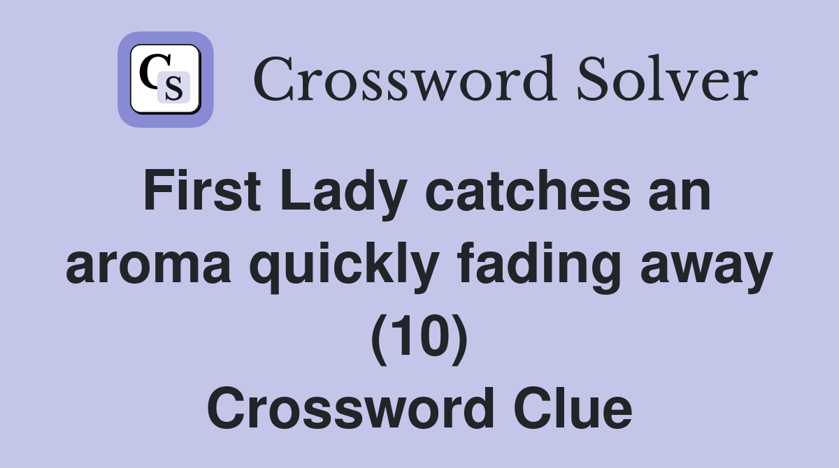 First Lady catches an aroma quickly fading away (10) Crossword Clue