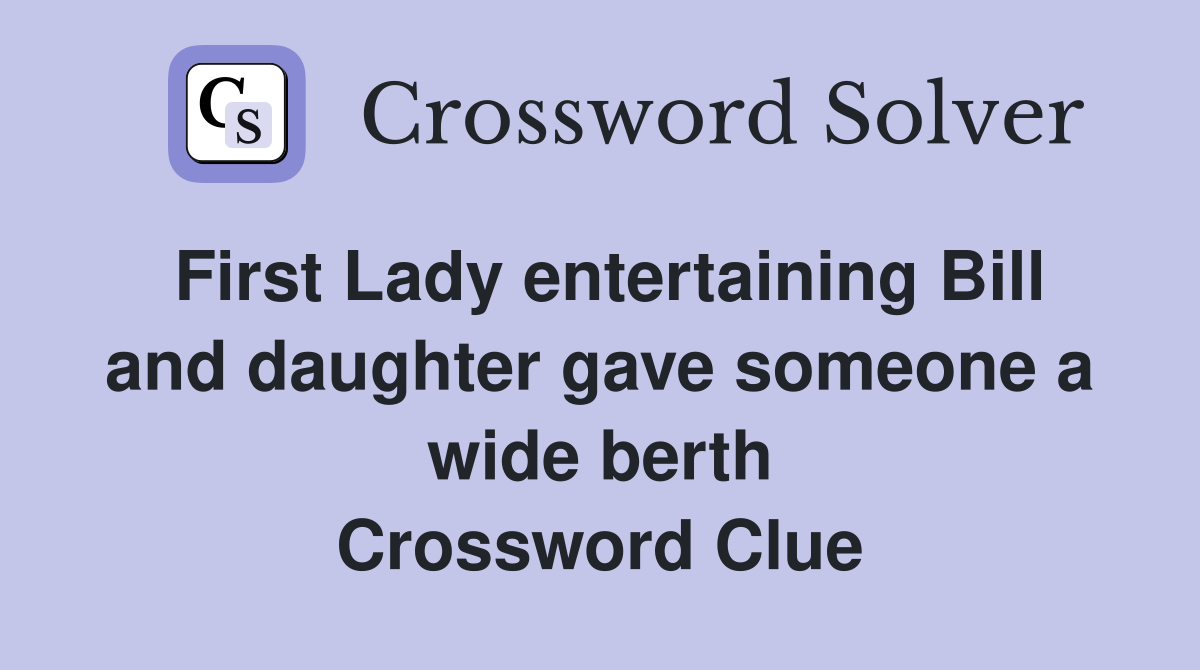 First Lady entertaining Bill and daughter gave someone a wide berth Crossword Clue