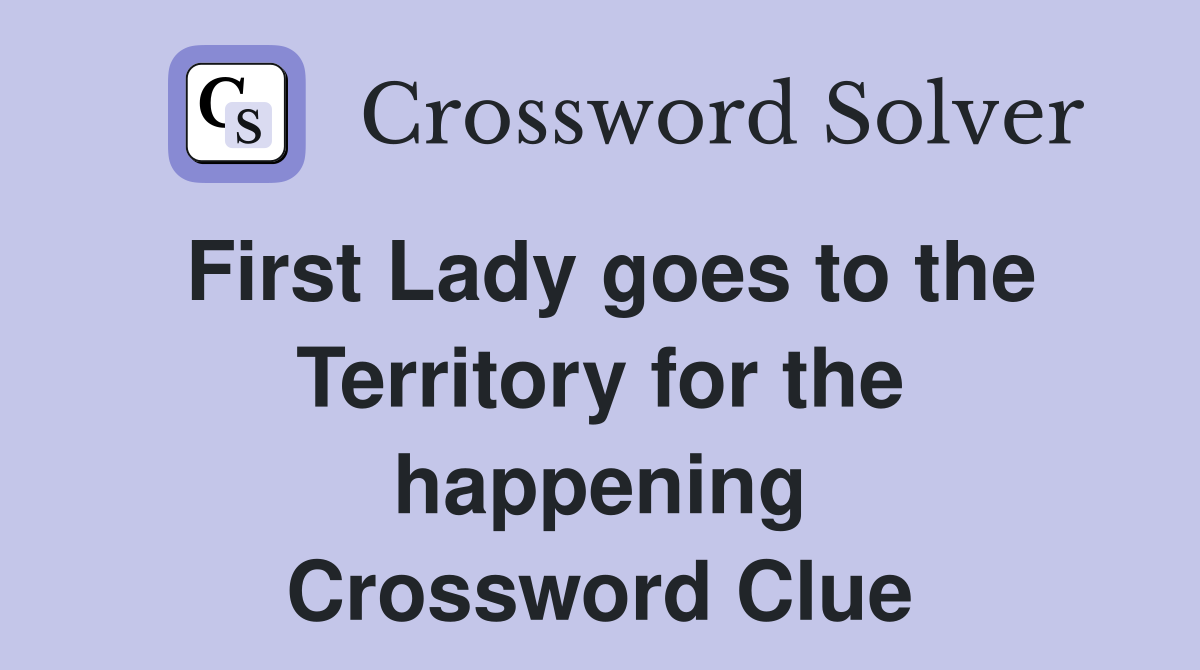 First Lady goes to the Territory for the happening Crossword Clue