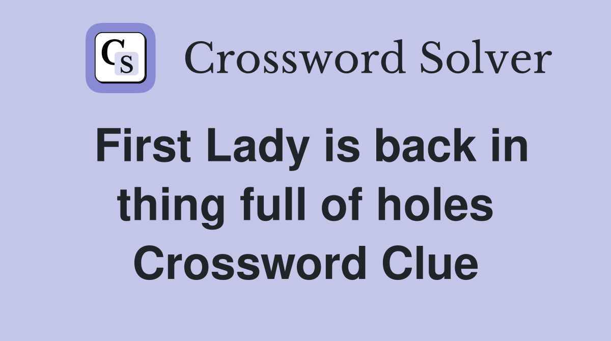 First Lady is back in thing full of holes Crossword Clue