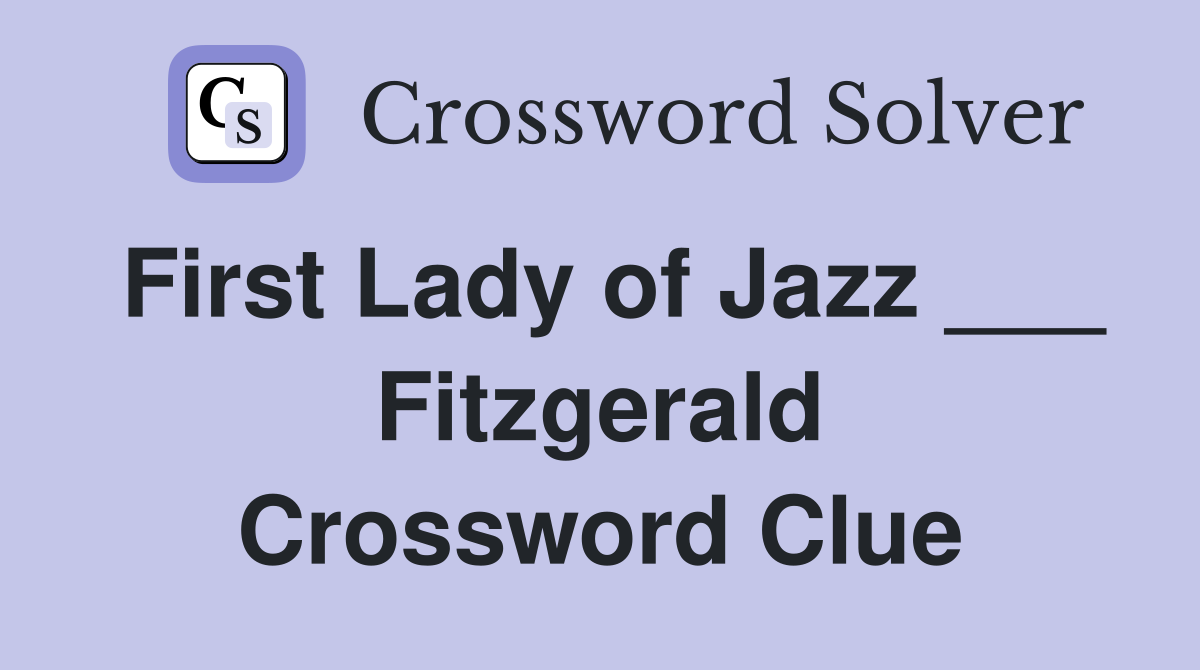 First Lady of Jazz ___ Fitzgerald Crossword Clue