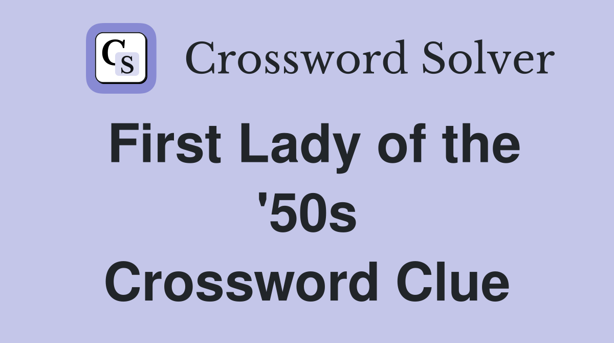 First Lady of the '50s Crossword Clue