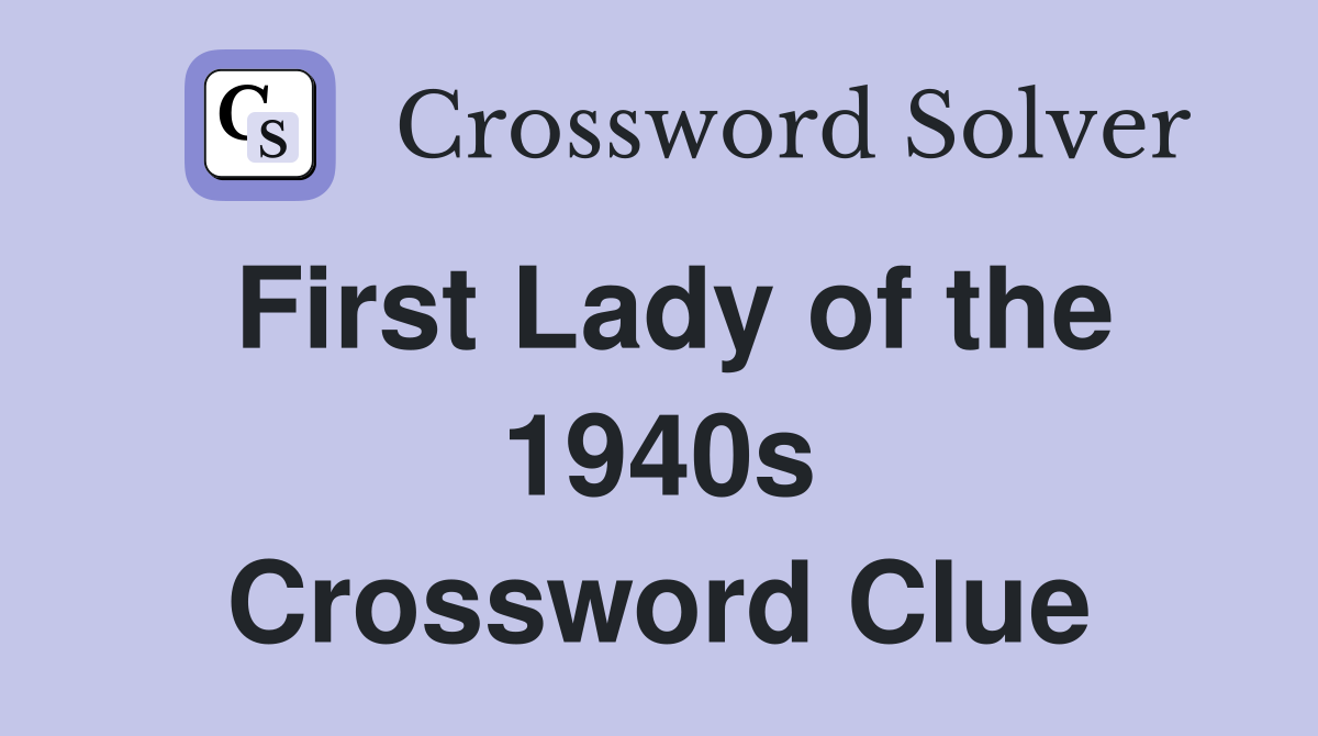 First Lady of the 1940s Crossword Clue
