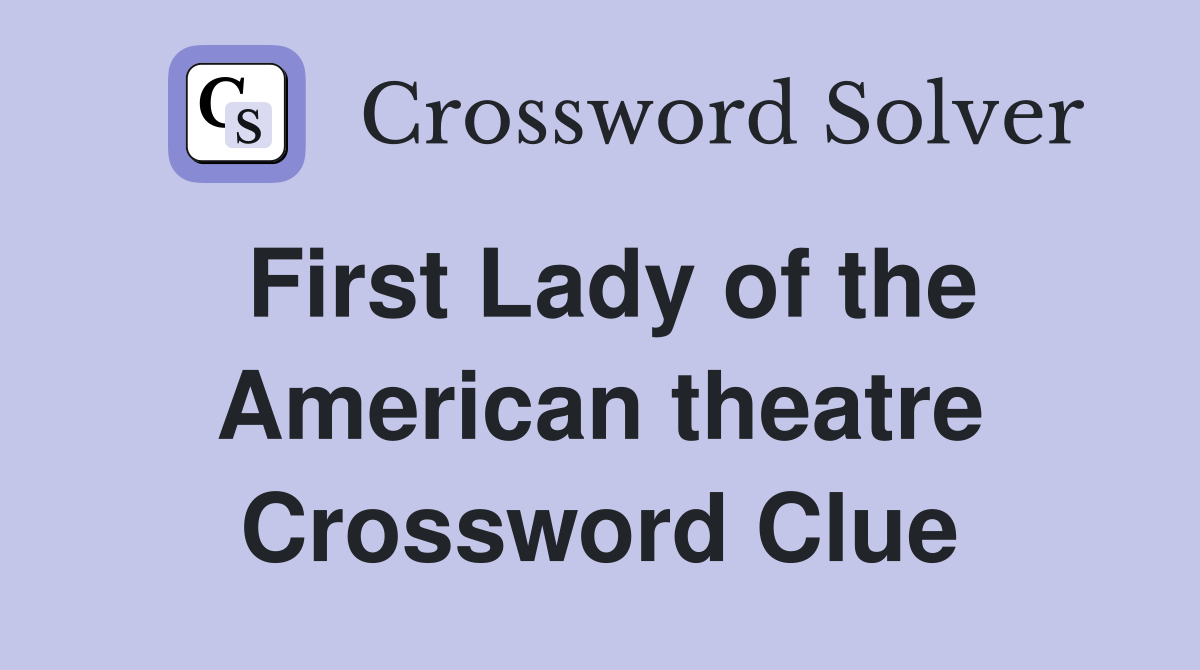 First Lady of the American theatre Crossword Clue