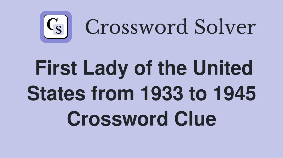 First Lady of the United States from 1933 to 1945 Crossword Clue