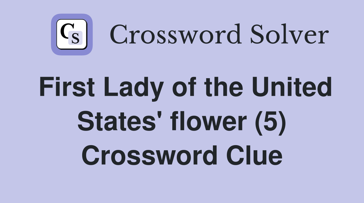 First Lady of the United States' flower (5) Crossword Clue