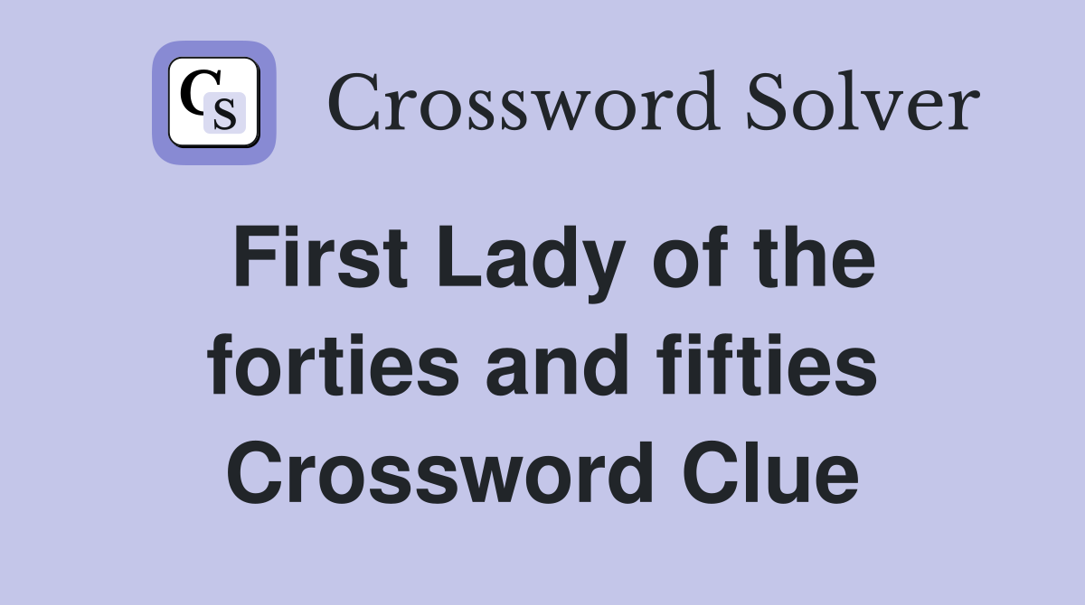 First Lady of the forties and fifties Crossword Clue