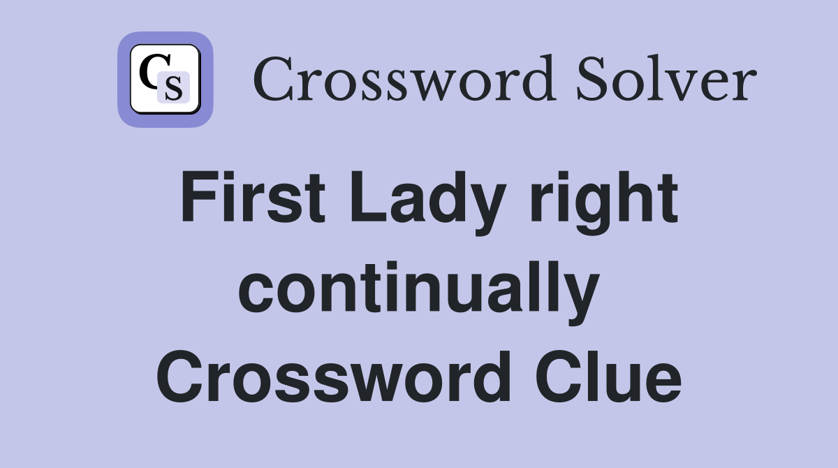 First Lady right continually Crossword Clue