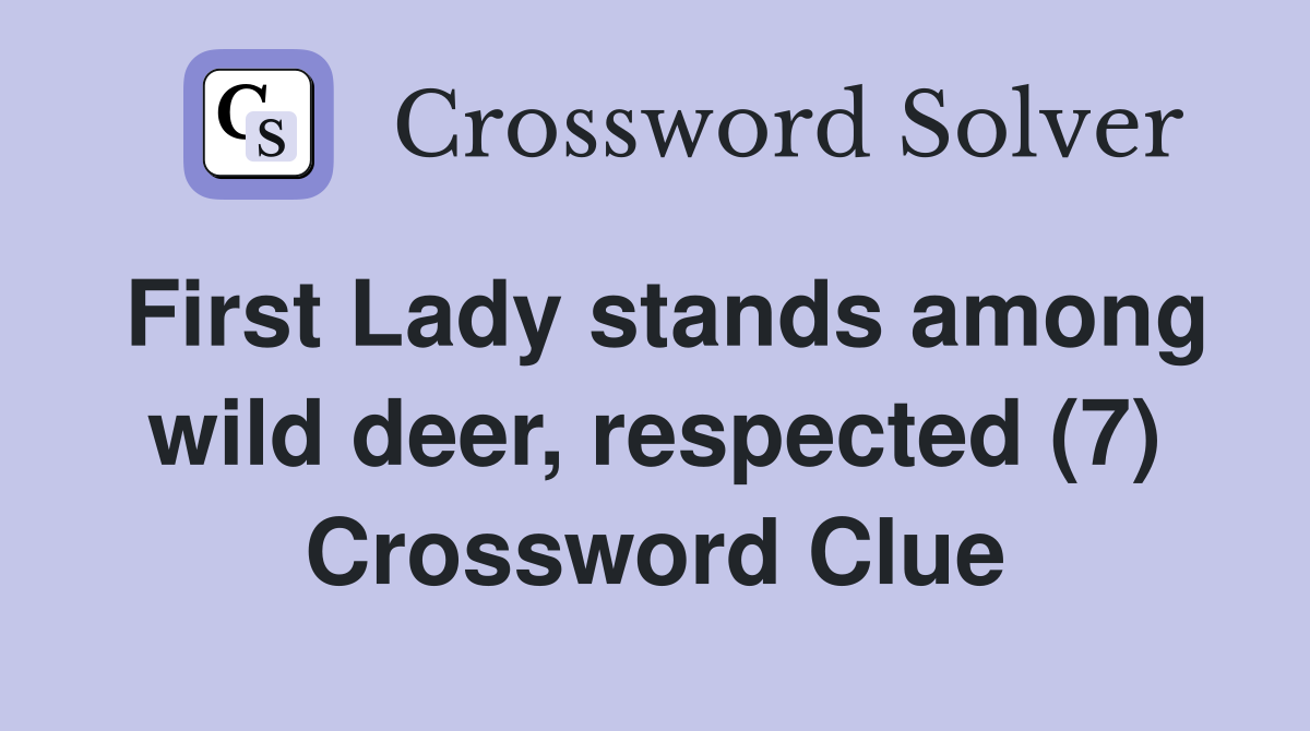 First Lady stands among wild deer, respected (7) Crossword Clue