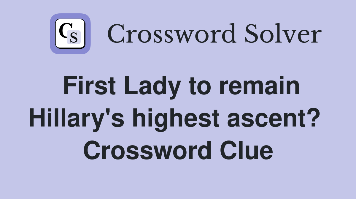 First Lady to remain Hillary's highest ascent?  Crossword Clue