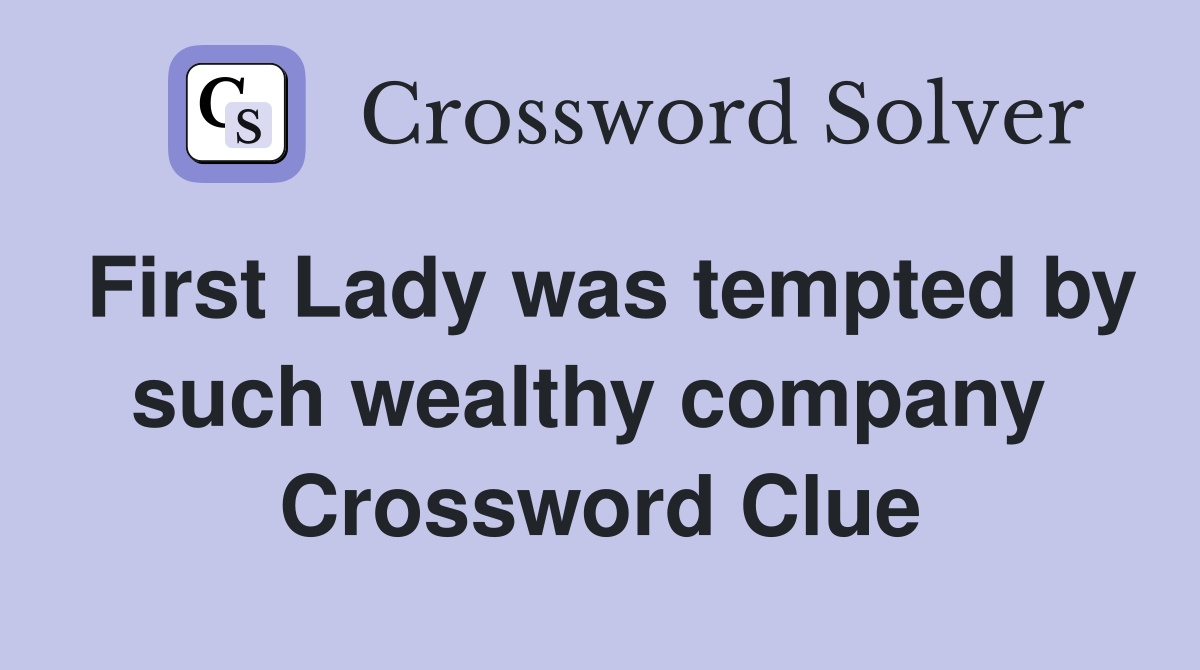 First Lady was tempted by such wealthy company  Crossword Clue