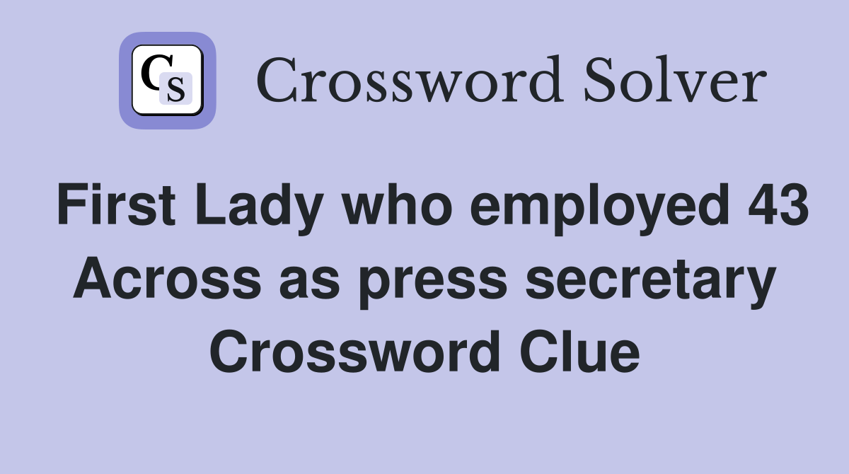 First Lady who employed 43 Across as press secretary Crossword Clue