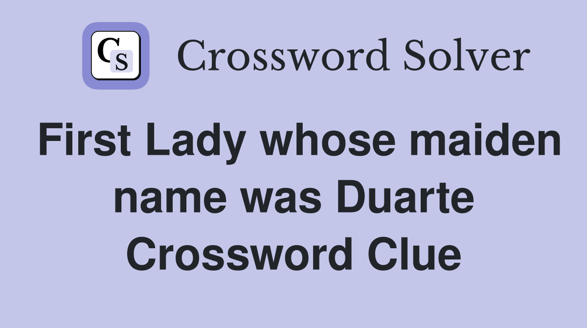 First Lady whose maiden name was Duarte Crossword Clue