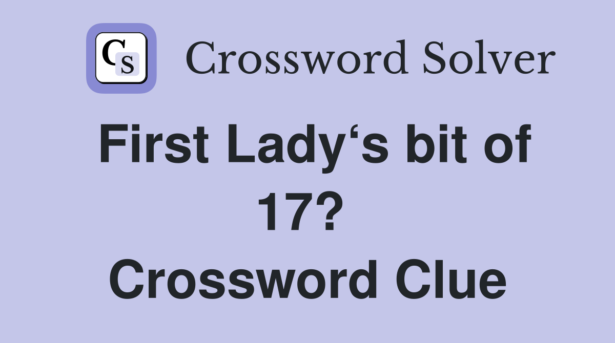 First Lady‘s bit of 17?  Crossword Clue