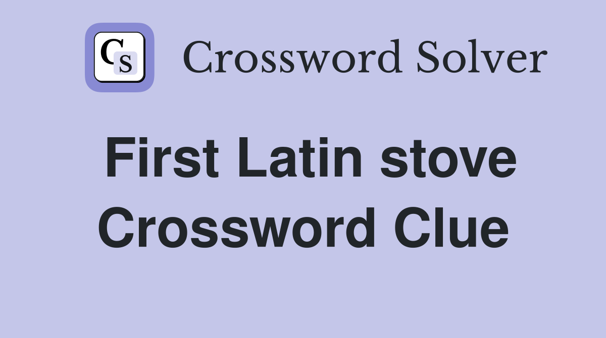 First Latin stove Crossword Clue