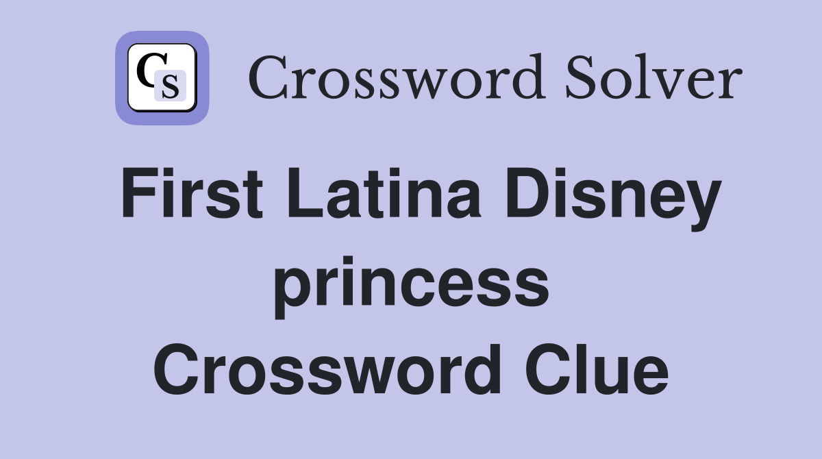First Latina Disney princess Crossword Clue
