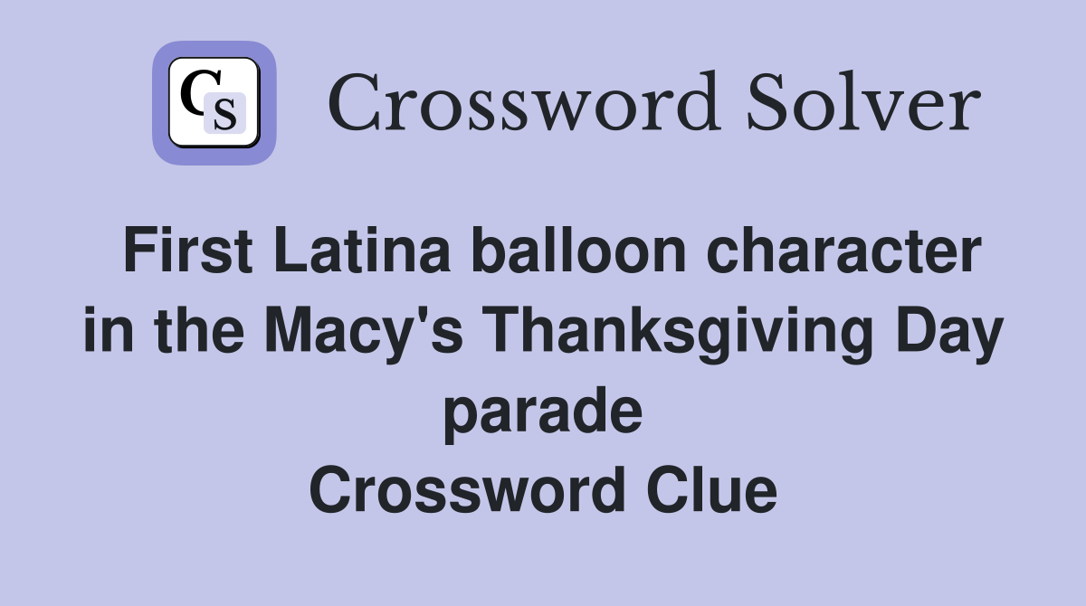 First Latina balloon character in the Macy's Thanksgiving Day parade Crossword Clue