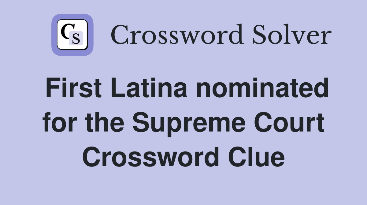 First Latina nominated for the Supreme Court Crossword Clue