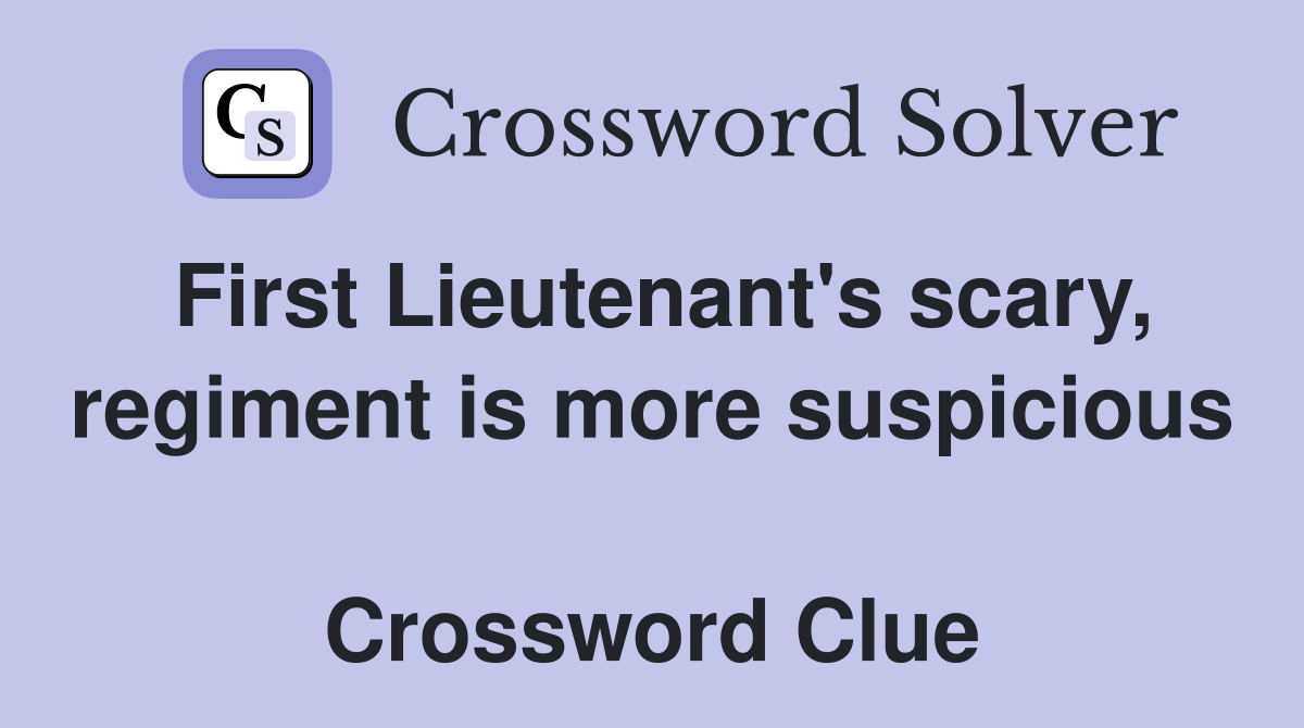First Lieutenant's scary, regiment is more suspicious  Crossword Clue