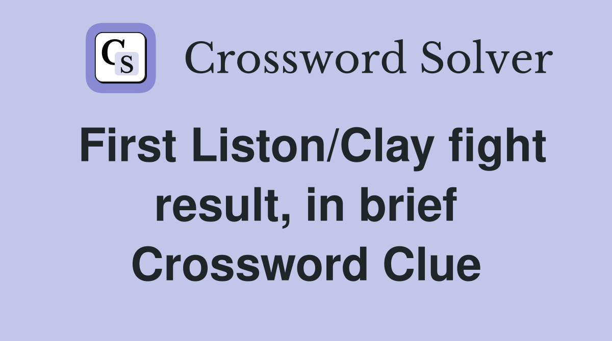 First Liston/Clay fight result, in brief Crossword Clue