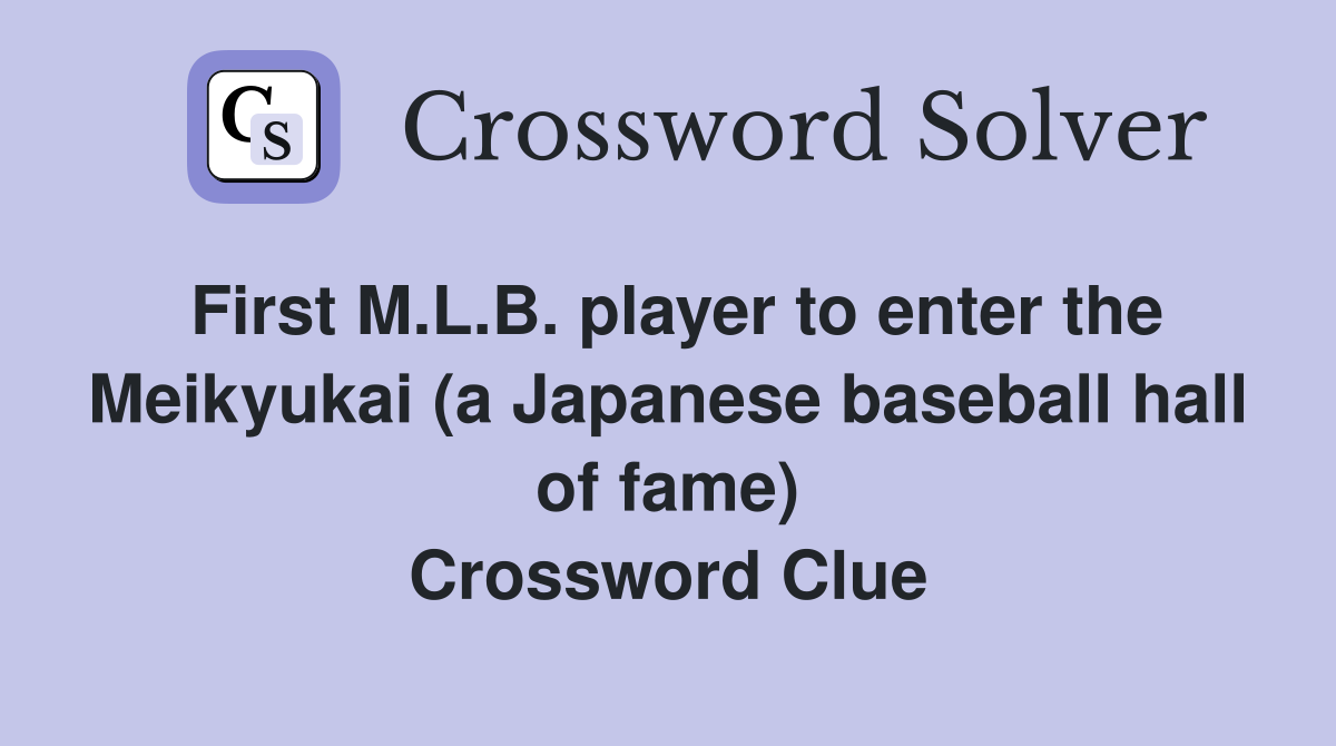 First M.L.B. player to enter the Meikyukai (a Japanese baseball hall of fame) Crossword Clue