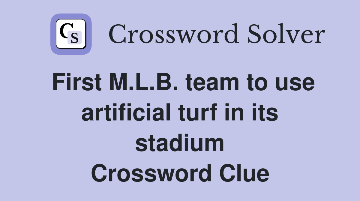 First M.L.B. team to use artificial turf in its stadium Crossword Clue