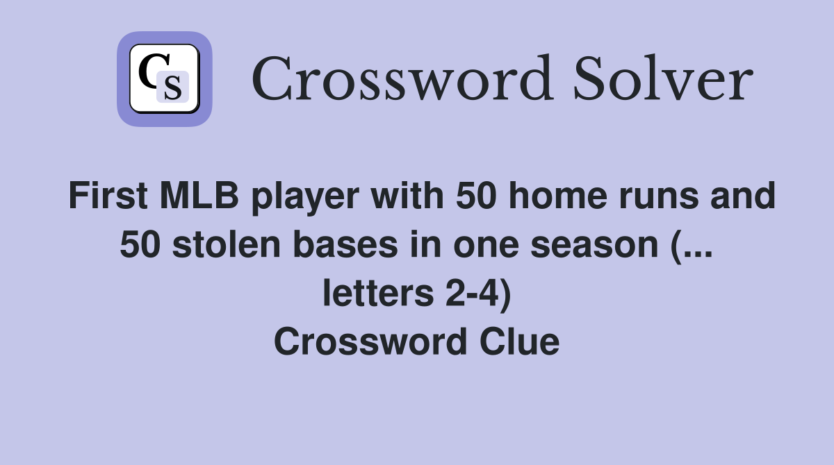 First MLB player with 50 home runs and 50 stolen bases in one season (... letters 2-4) Crossword Clue