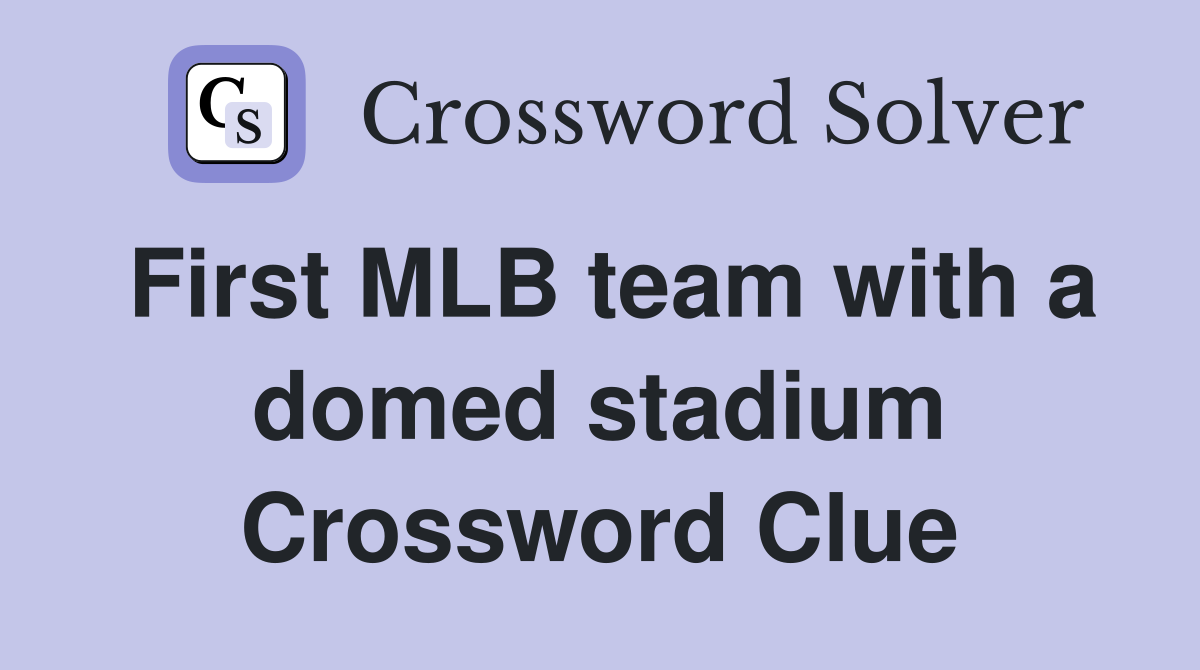 First MLB team with a domed stadium Crossword Clue