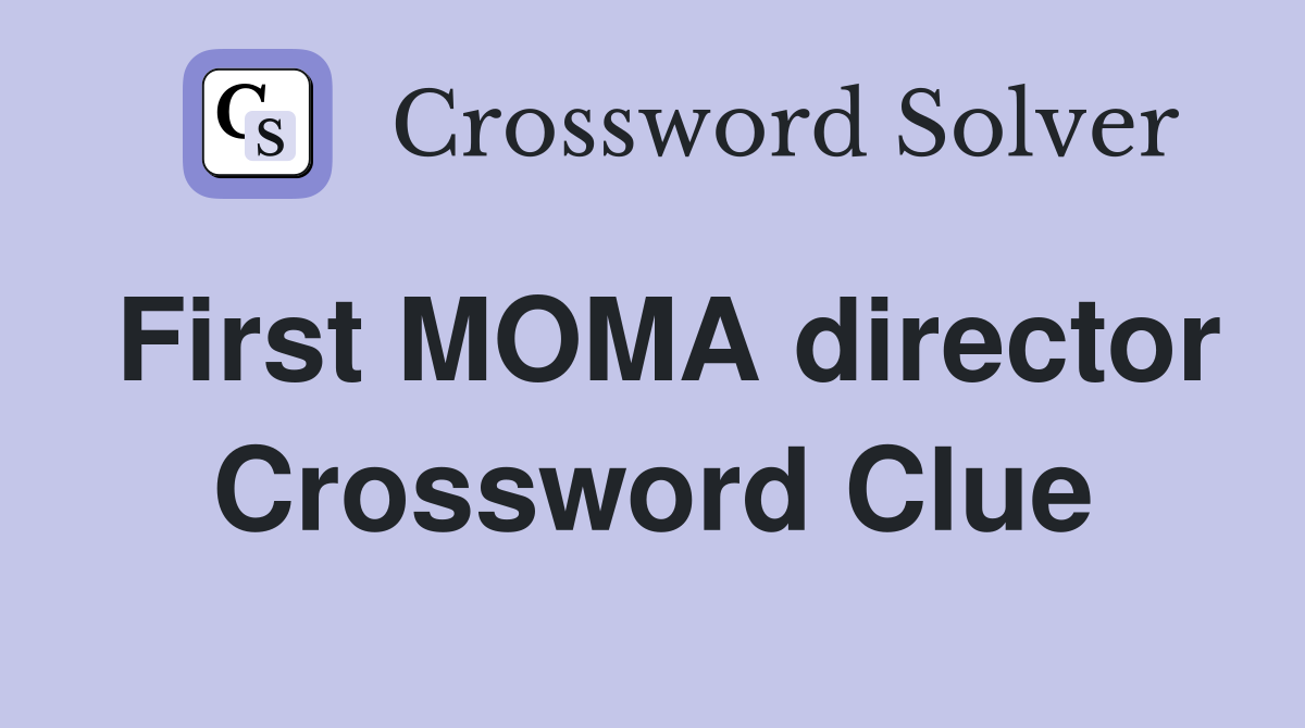 First MOMA director Crossword Clue