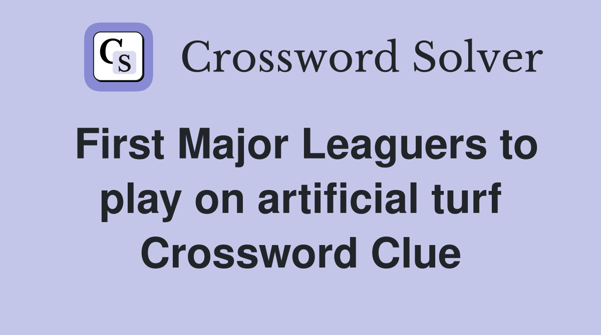First Major Leaguers to play on artificial turf Crossword Clue