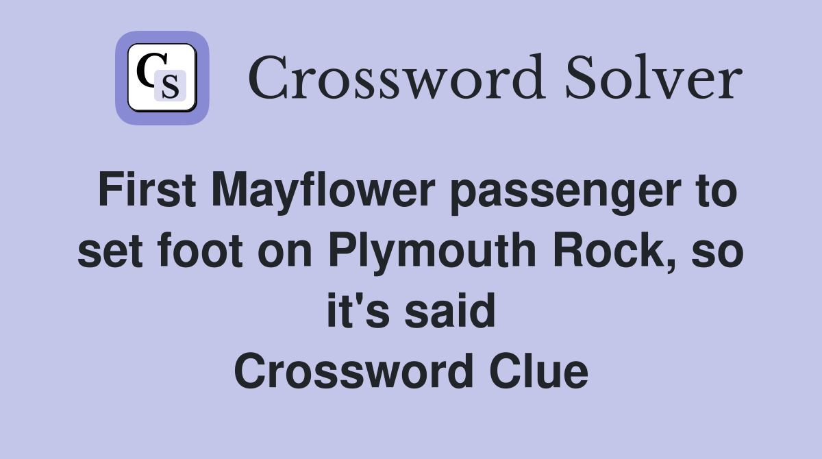 First Mayflower passenger to set foot on Plymouth Rock, so it's said Crossword Clue