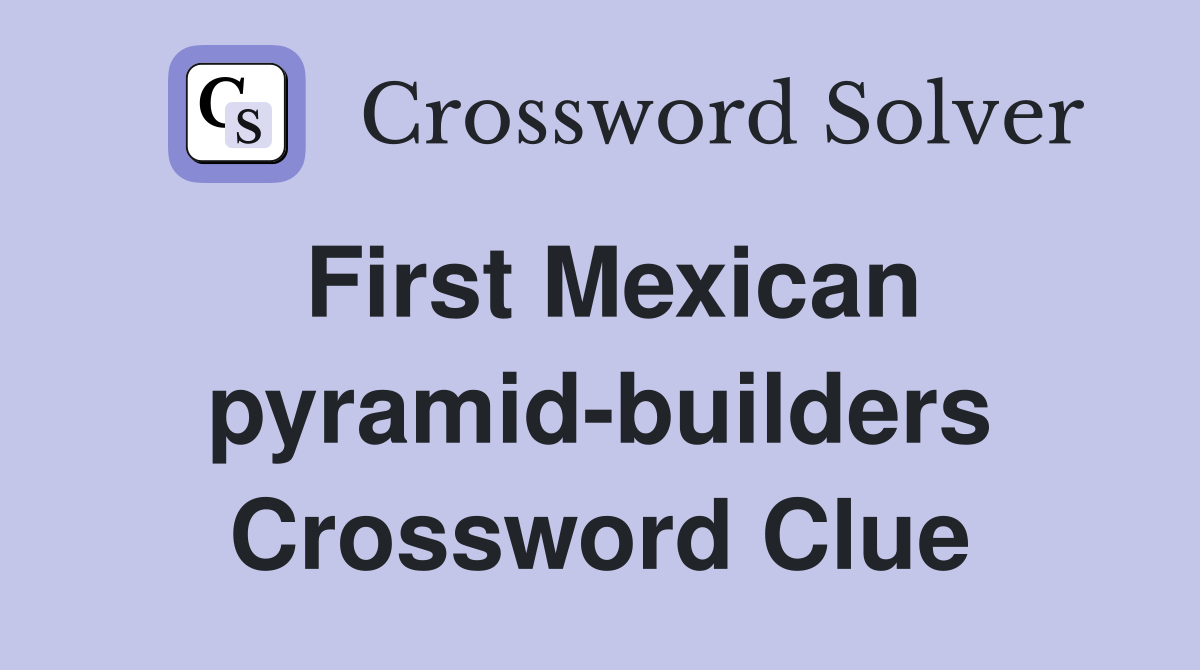 First Mexican pyramid-builders Crossword Clue