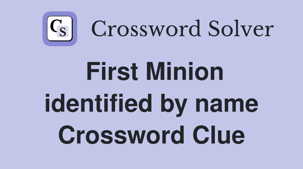 First Minion identified by name Crossword Clue