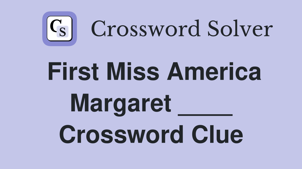 First Miss America Margaret ____ Crossword Clue