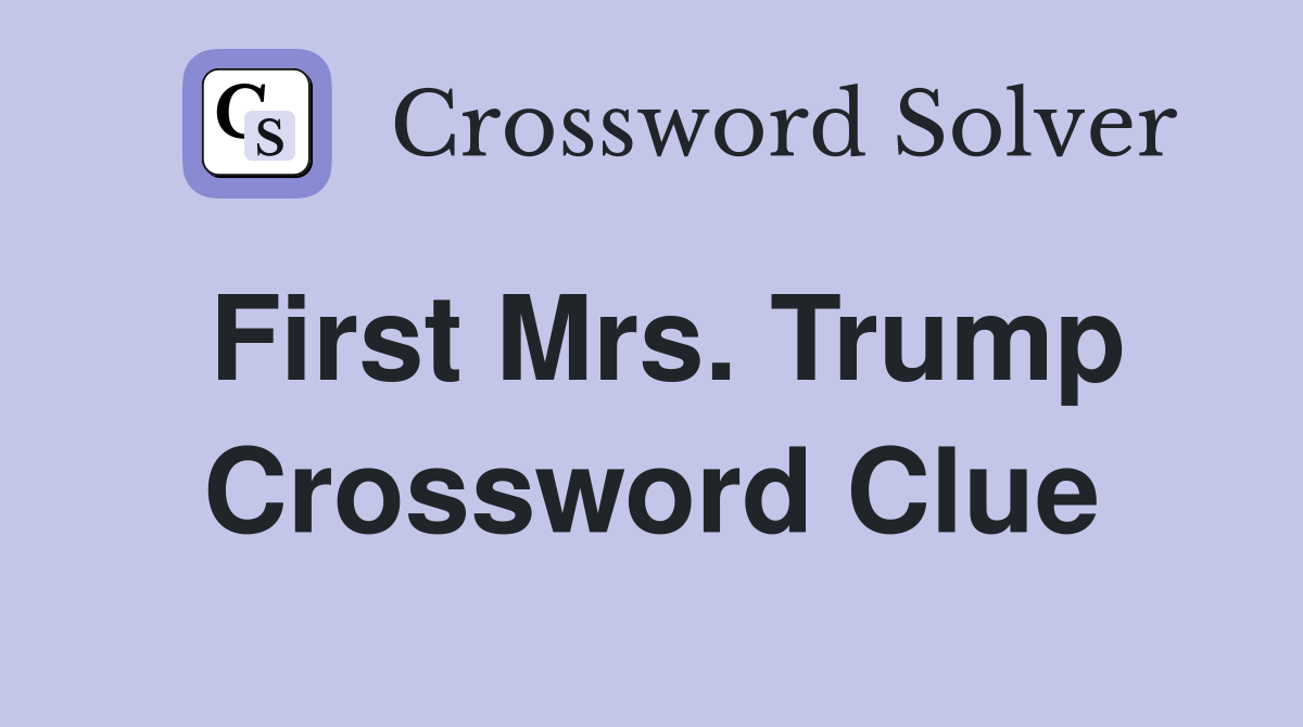 First Mrs. Trump Crossword Clue