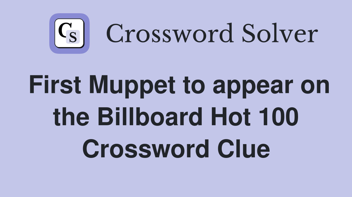 First Muppet to appear on the Billboard Hot 100 Crossword Clue