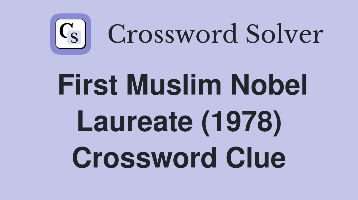 First Muslim Nobel Laureate (1978) Crossword Clue