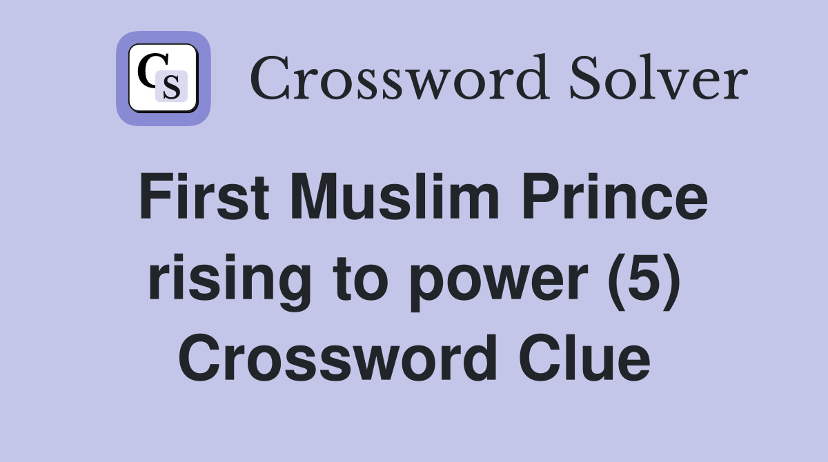 First Muslim Prince rising to power (5) Crossword Clue