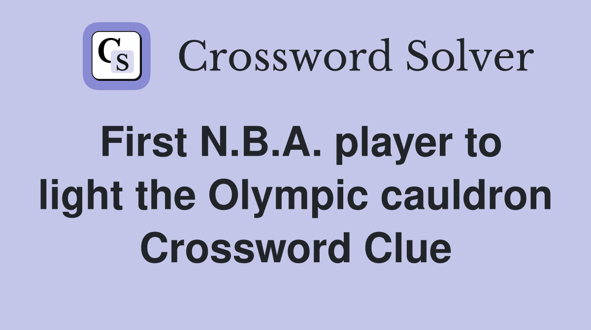 First N.B.A. player to light the Olympic cauldron Crossword Clue