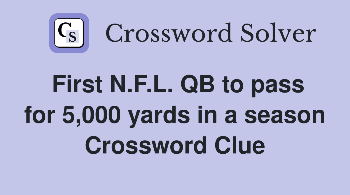 First N.F.L. QB to pass for 5,000 yards in a season Crossword Clue