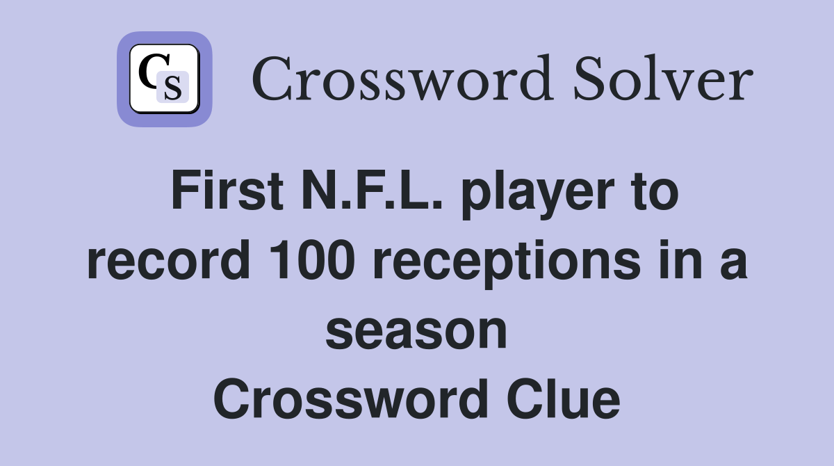 First N.F.L. player to record 100 receptions in a season Crossword Clue
