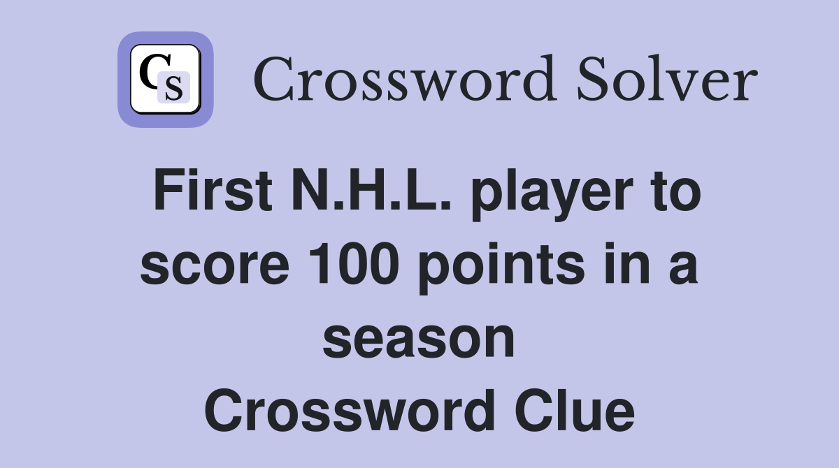 First N.H.L. player to score 100 points in a season Crossword Clue