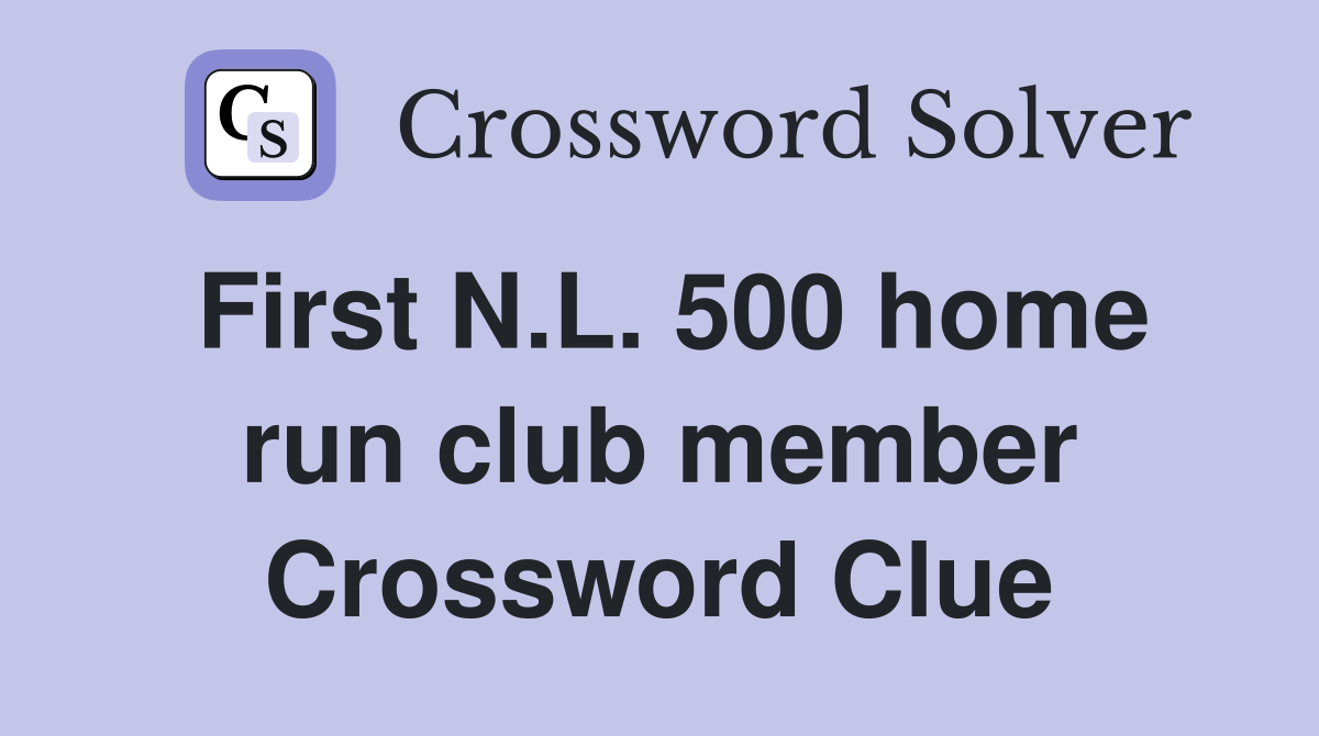 First N.L. 500 home run club member Crossword Clue
