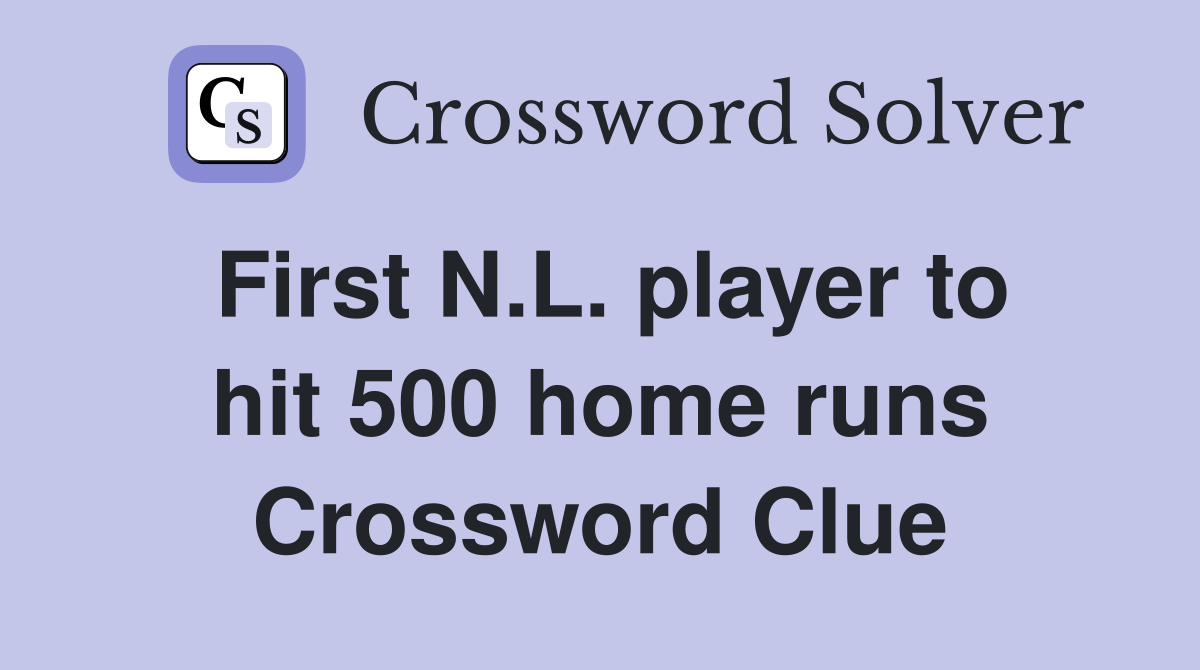 First N.L. player to hit 500 home runs Crossword Clue