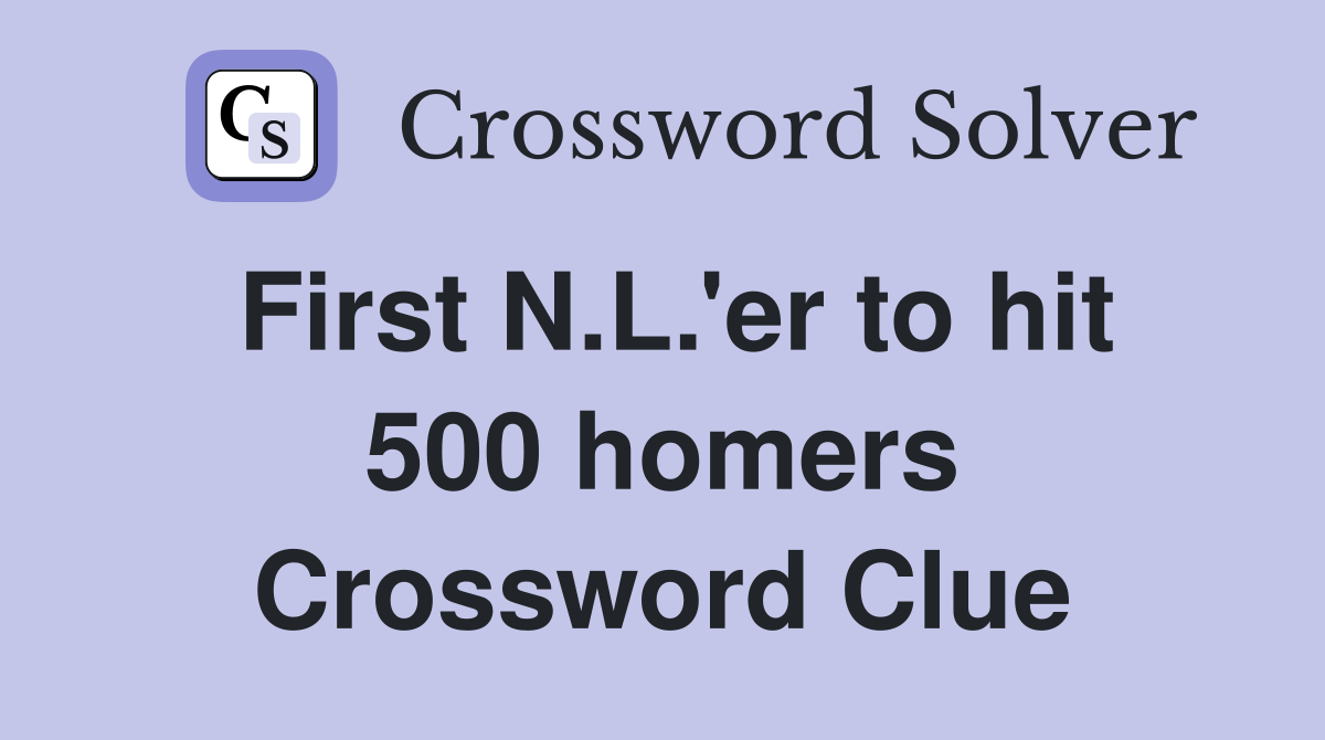 First N.L.'er to hit 500 homers Crossword Clue