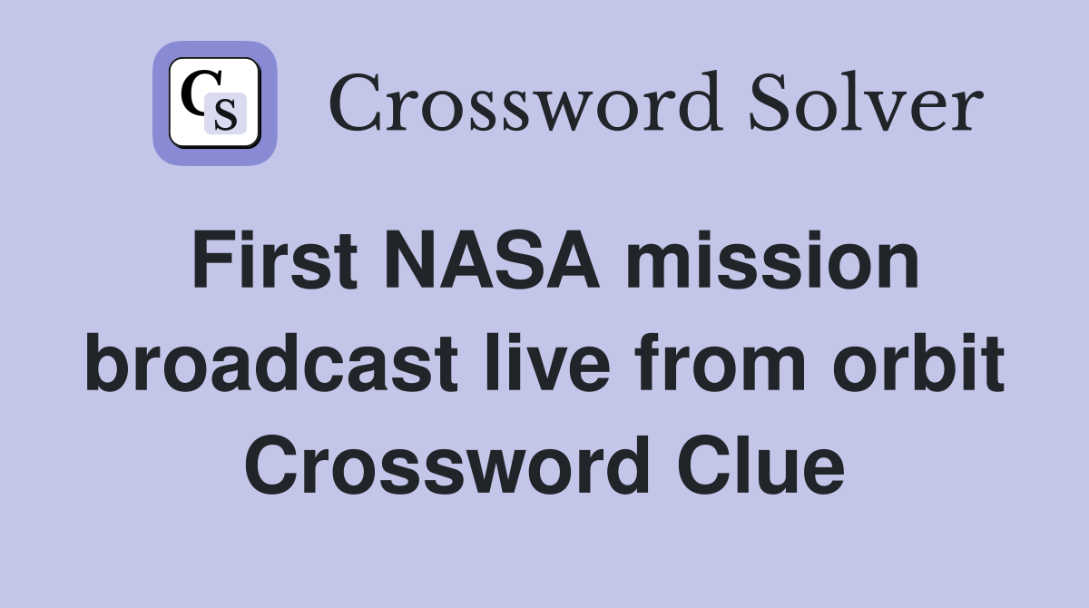 First NASA mission broadcast live from orbit Crossword Clue