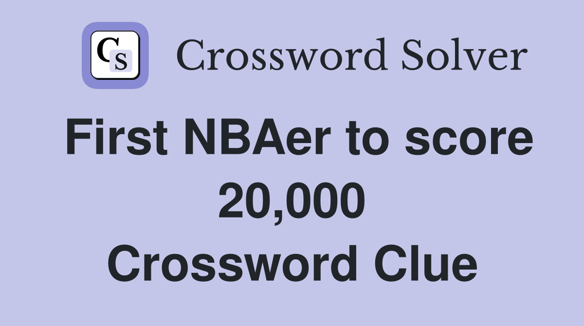 First NBAer to score 20,000 Crossword Clue