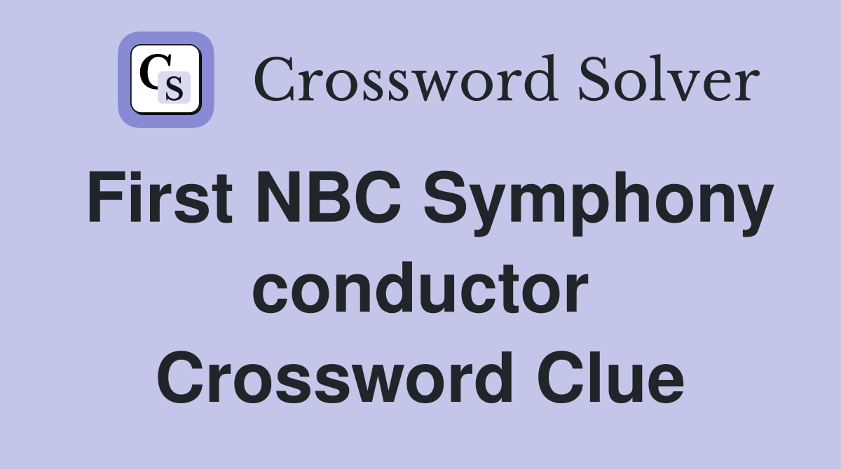 First NBC Symphony conductor Crossword Clue